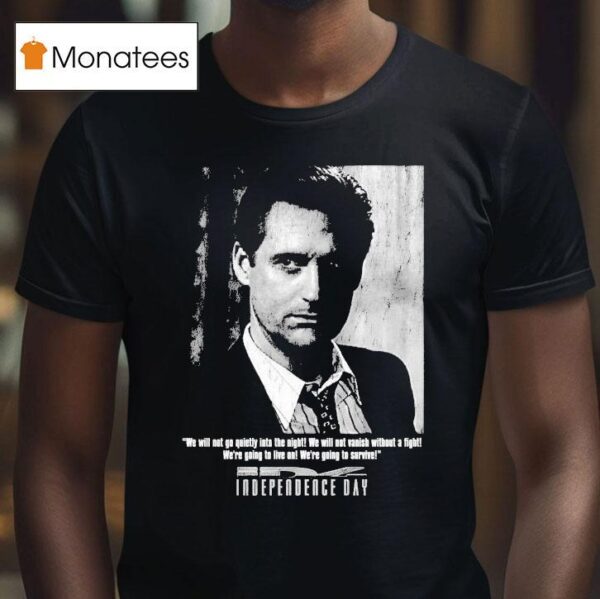 Independence Day We Will Not Go Quietly Into The Night We Will Not Vanish Without A Fight We Re Going To Live On We Re To Survive President Whitmore T Shirt