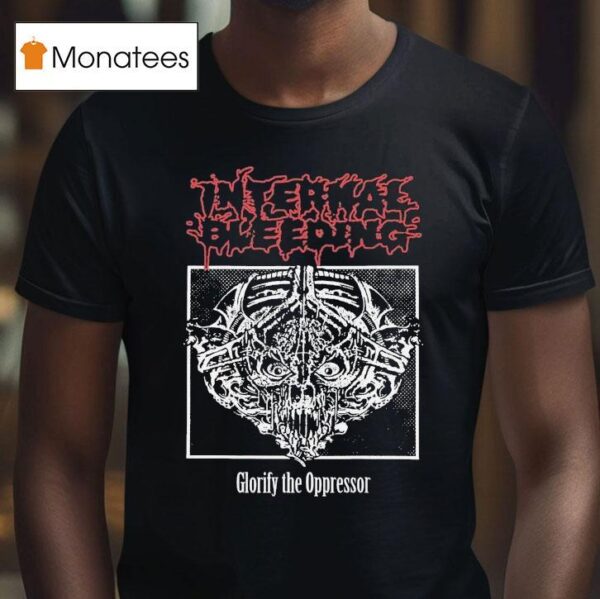 Internal Bleeding Glorify The Oppressor T Shirt