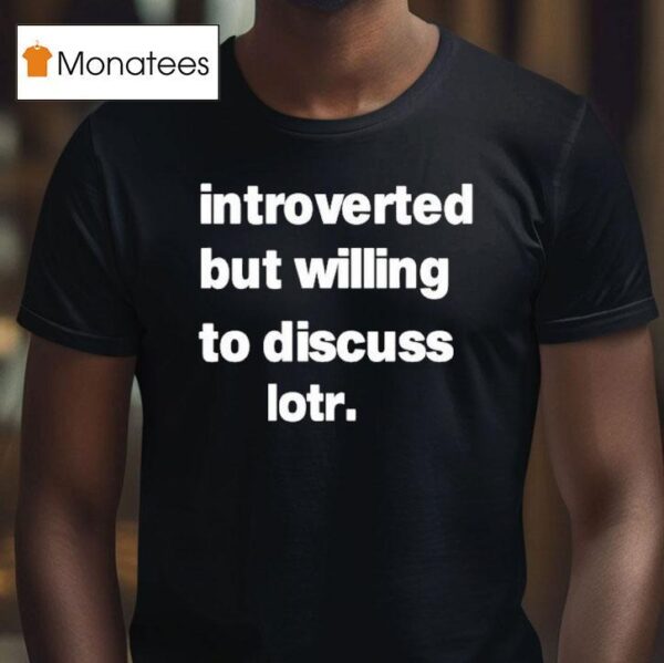 Introverted But Willing To Discuss Lotr T Shirt