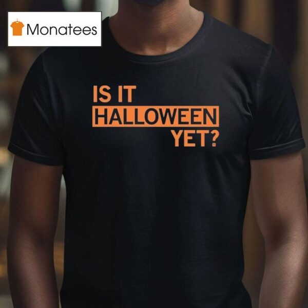Is It Halloween Ye T Shirt