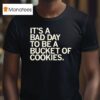 It S A Bad Day To Be A Bucket Of Cookies T Shirt