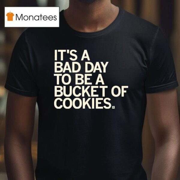 It S A Bad Day To Be A Bucket Of Cookies T Shirt