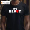 It S Heavy T Shirt