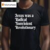 Jesus Was A Radical Nonviolent Revolutionary T Shirt