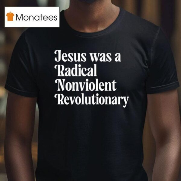 Jesus Was A Radical Nonviolent Revolutionary T Shirt