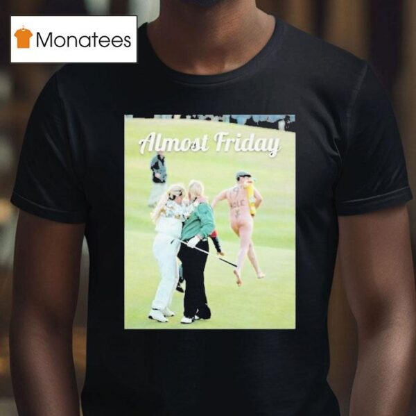 John Daly With Wife And Streaker Day Th Hole Almost Friday T Shirt
