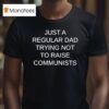 Just A Regular Dad Trying Not To Raise Communists T Shirt