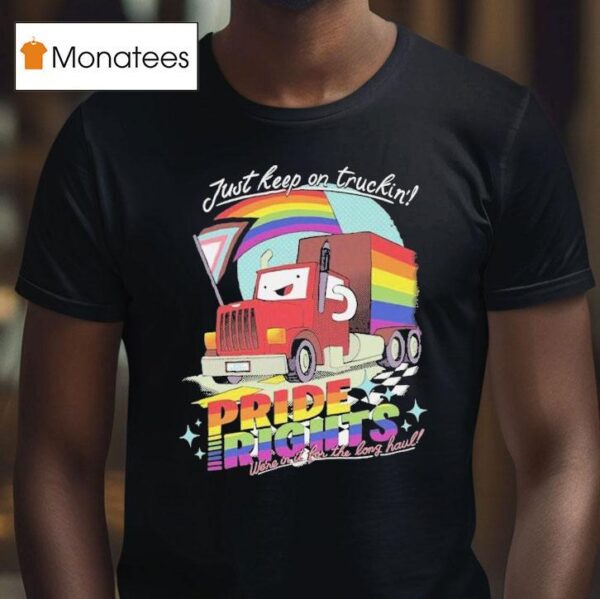 Just Keep On Truckin Pride Right We Re In It For The Long Haul T Shirt