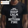Keep Calm And Return Fire T Shirt