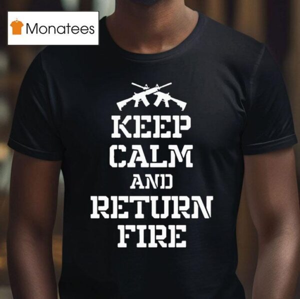 Keep Calm And Return Fire T Shirt