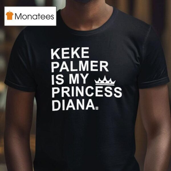 Keke Palmer Is My Princess Diana T Shirt