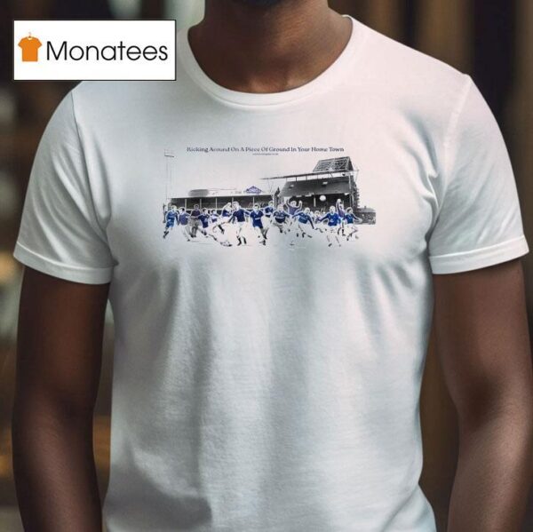 Kicking Around On A Piece Of Ground In Your Home Town T Shirt