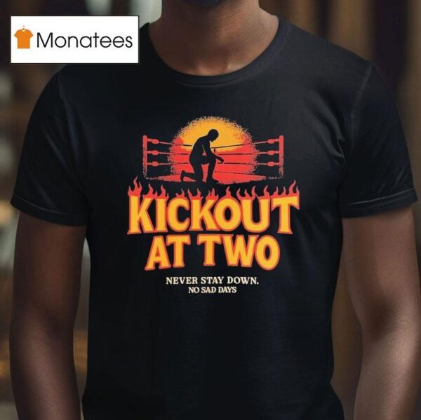 Kickout At Two Never Stay Down No Sad Days T Shirt