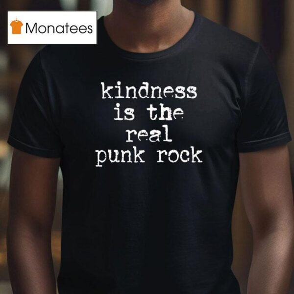 Kindness Is The Real Punk Rock T Shirt