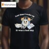 Last Time I Woke Up It Was A Bad Day Clock T Shirt