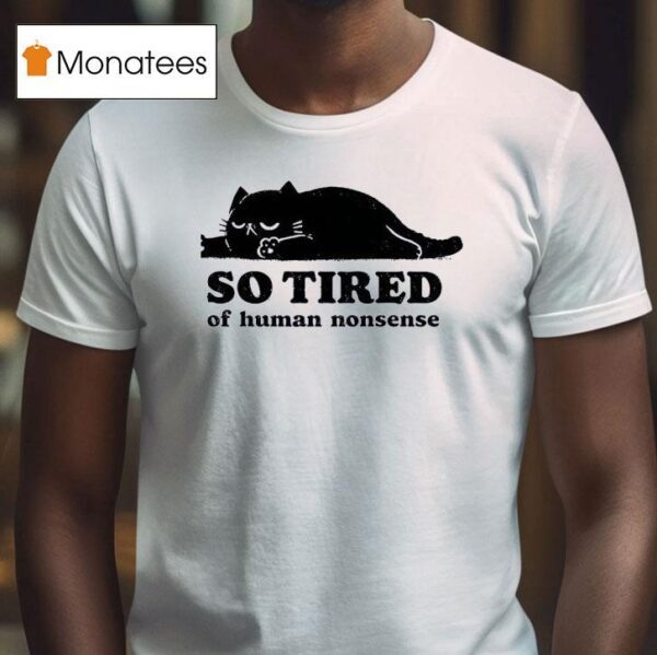 Lazy Cat So Tired Of Human Nonsense T Shirt