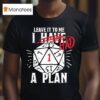 Leave It To Me I Had A Plan T Shirt