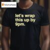 Let S Wrap This Up By Pm T Shirt