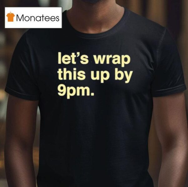 Let S Wrap This Up By Pm T Shirt