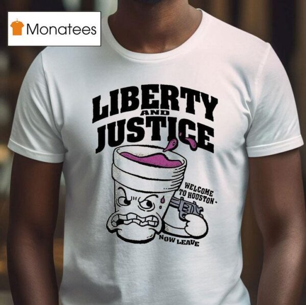 Liberty And Justice Welcome To Houston Now Leave T Shirt