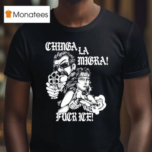 Lie Chinga La Migra Fuck Ice T Shirt