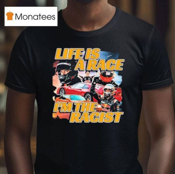 Life Is A Race I M The Racis T Shirt