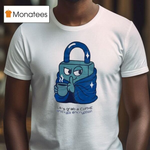 Lock Let S Grab A Cofhe And Talk Encryption T Shirt