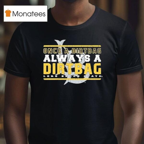 Long Beach State Once A Dirtbags Once And Always A Dirtbags T Shirt