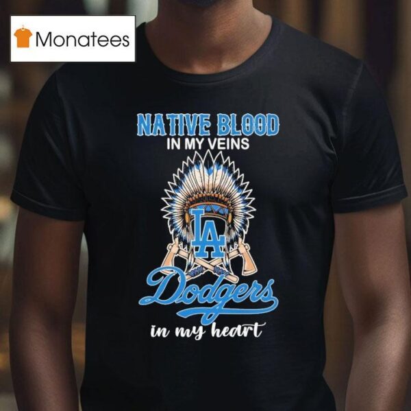 Los Angeles Dodgers Native Blood In My Veins In My Hear T Shirt