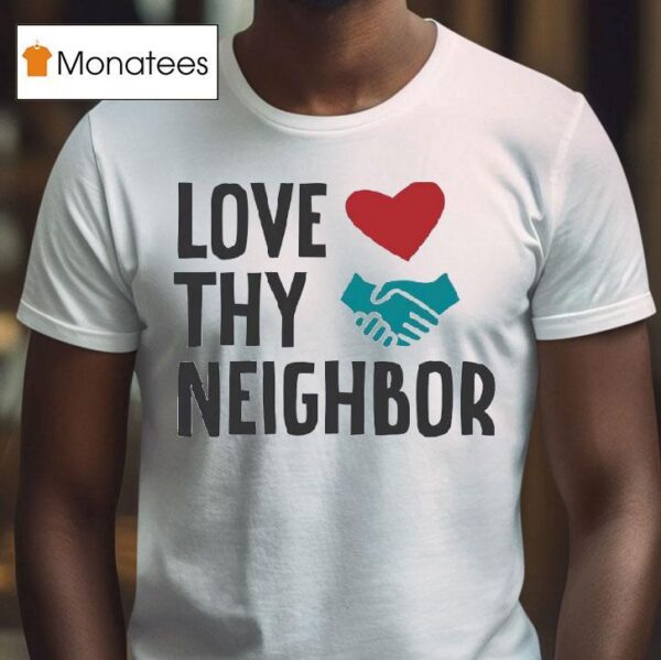 Love Thy Neighbor T Shirt