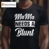 Mama Needs A Blun T Shirt
