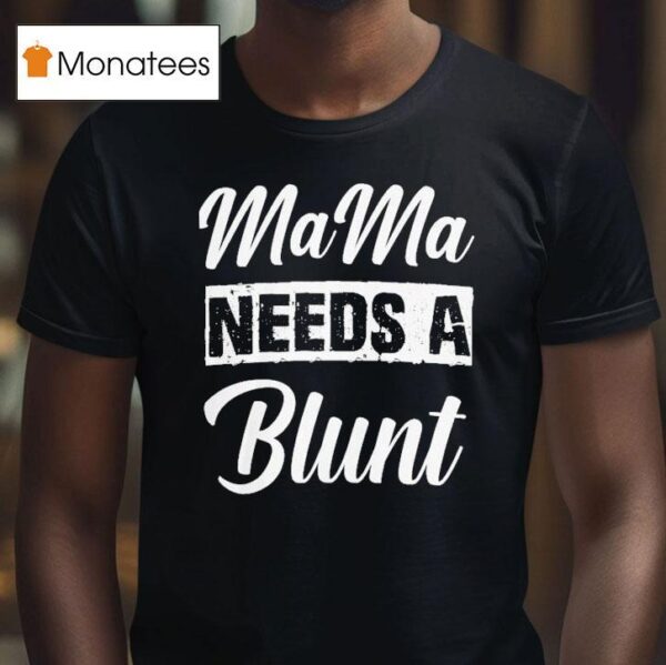 Mama Needs A Blun T Shirt