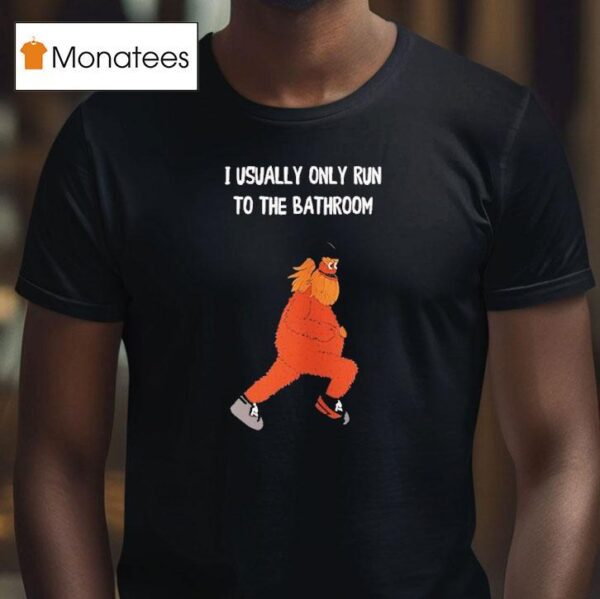 Mascot Gritty Philadelphia Flyers I Usually Only Run To The Bathroom T Shirt