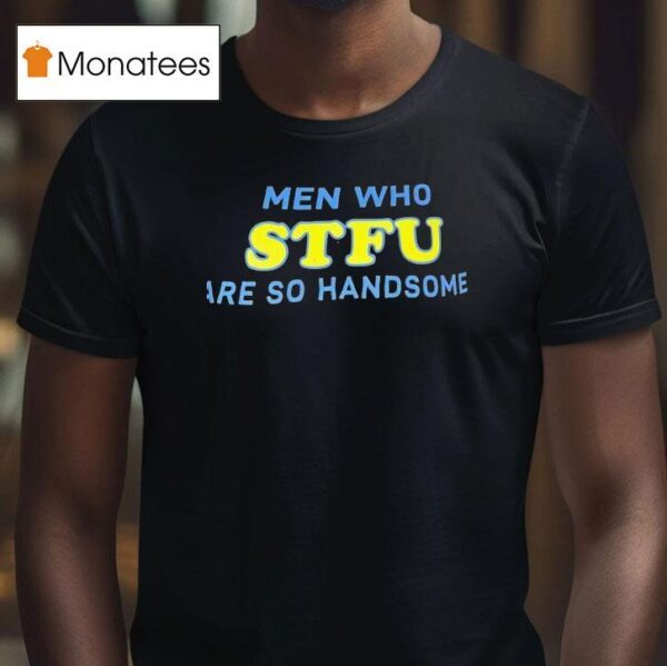 Men Who Stfu Are So Handsome T Shirt
