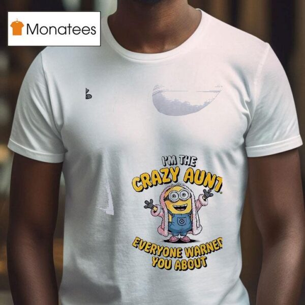 Minion Crazy I M The Aunt Everyone Warned You Abou T Shirt