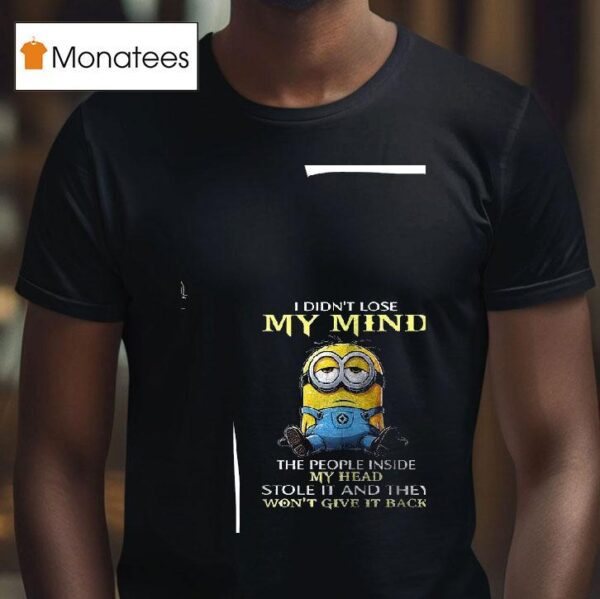 Minion I Didn T Lose My Mind The People Inside My Head Stole It And They Won T Give It Back T Shirt