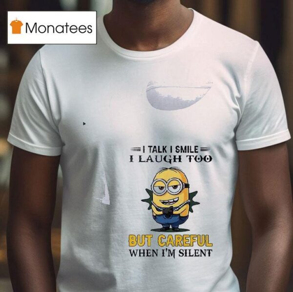 Minion I Talk I Smile I Laugh Too But Careful When I M Silen T Shirt