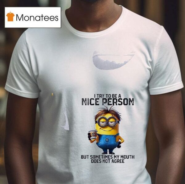 Minion I Try To Be A Nice Person But Sometimes My Mouth Does Not Agree T Shirt