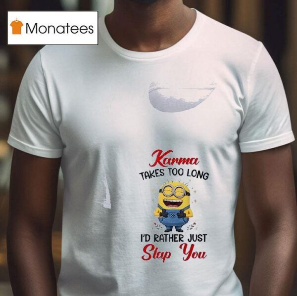 Minion Karma Takes Too Long I D Rather Just Slap You T Shirt