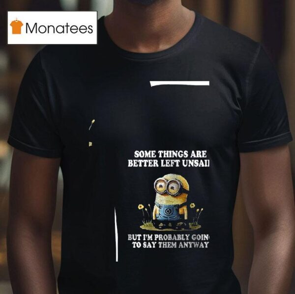 Minion Some Things Are Better Left Unsaid But I M Probably Going To Say Them Anyway T Shirt