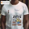 Minions You Can T Fix Stupid But You Can Numb It With A And Muffle It With Duct Tape T Shirt