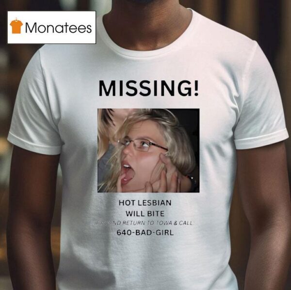 Missing Hot Lesbian Will Bite If Found Return To Towa And Call Bad Girl T Shirt