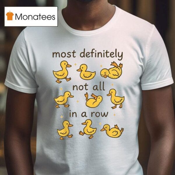 Most Definitely Not All In A Row Ducks T Shirt
