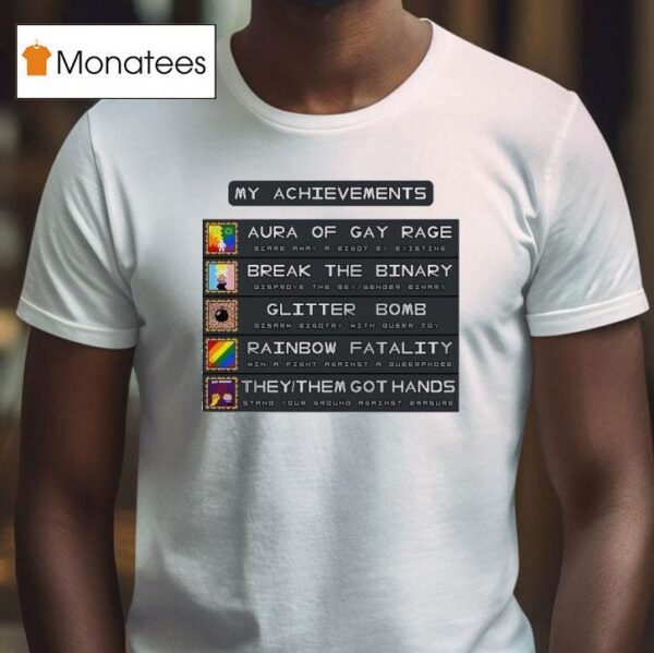 My Achievements Aura Of Gay Rage Break The Binary Glitter Bomb Rainbow Fatality They Them Got Hands T Shirt