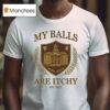My Balls Are Itchy University Est T Shirt