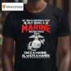 My Time In Uniform Is Over But Being A Marine Never Ends Once A Marine Always A Marine T Shirt