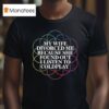 My Wife Divorced Me Because She Found Out I Listen To Coldplay T Shirt