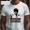 Narcotics Is A Dirty Business T Shirt