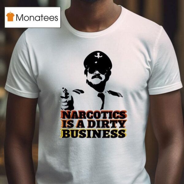 Narcotics Is A Dirty Business T Shirt