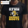 Native American Never Underestimate An Old Man With Cherokee Roots T Shirt